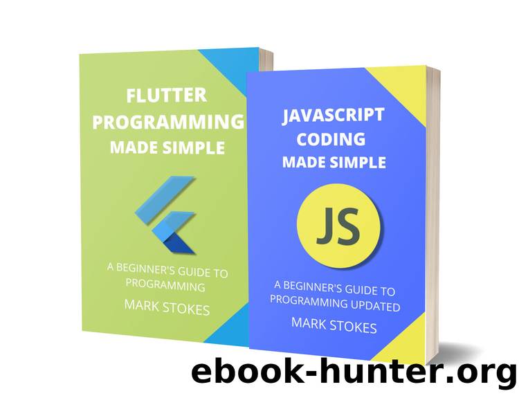 JAVASCRIPT AND FLUTTER PROGRAMMING MADE SIMPLE: A BEGINNERâS GUIDE TO PROGRAMMING - 2 BOOKS IN 1 by STOKES MARK