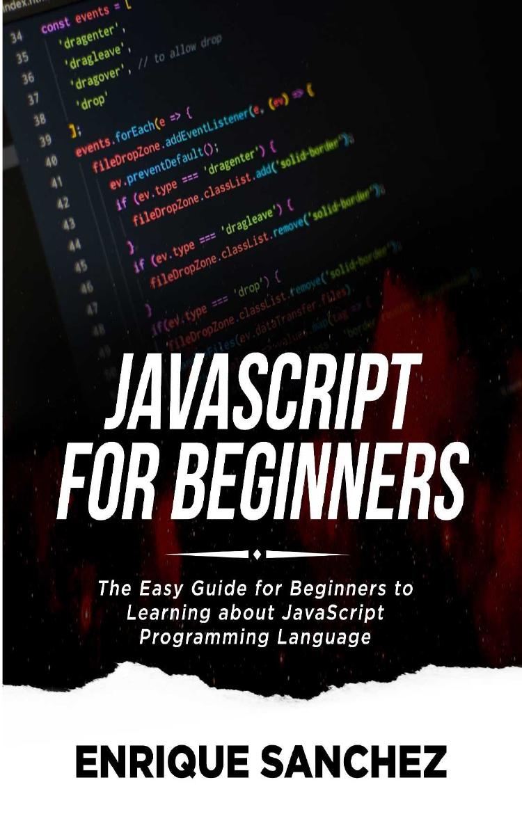 JAVASCRIPT FOR BEGINNERS: The Easy Guide for Beginners to Learning about JavaScript Programming Language by Unknow