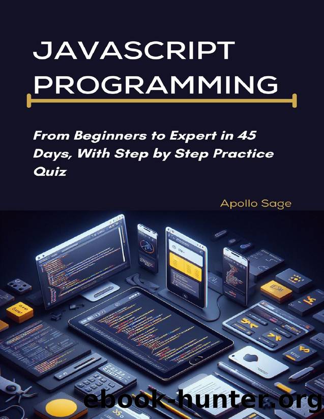 JAVASCRIPT PROGRAMMING: From Beginners to Expert in 45 Days, With Step by Step Practice Quiz (2024) by Sage Apollo
