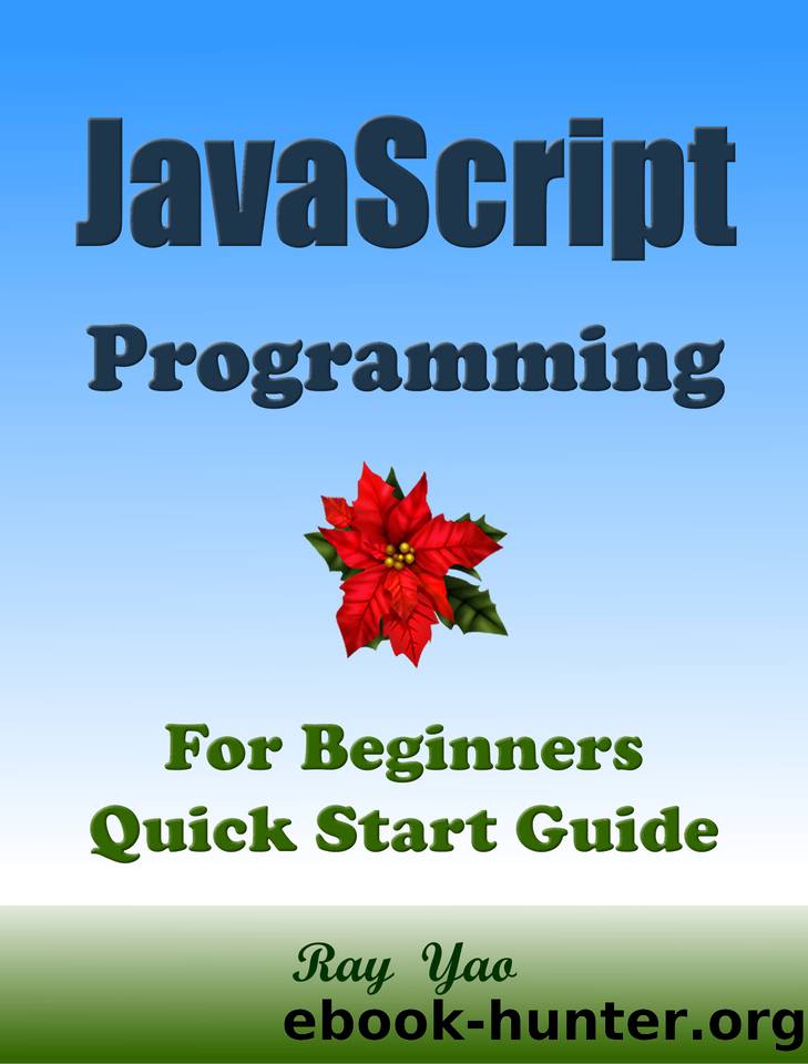 JAVASCRIPT Programming, For Beginners, Quick Start Guide. by Yao Ray