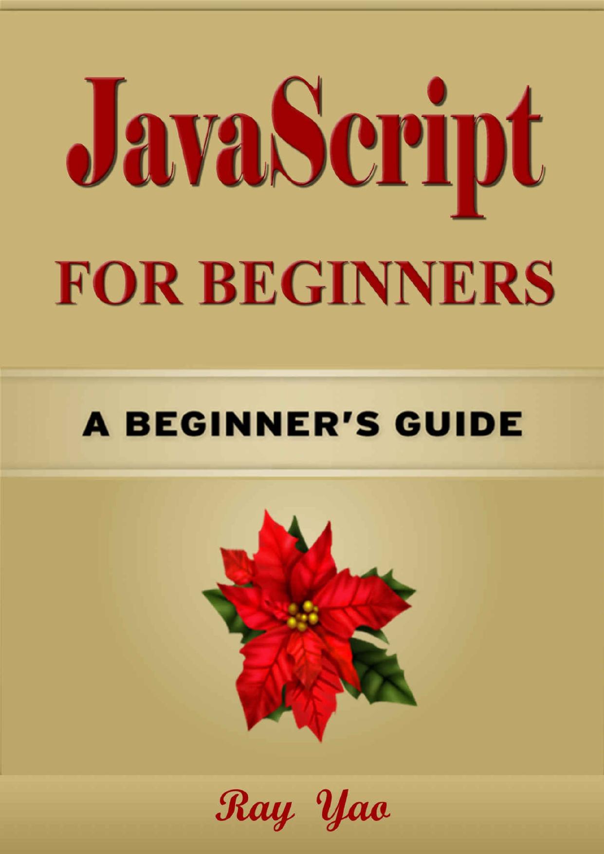 JAVASCRIPT: JavaScript for Beginners, Learn JavaScript fast! A smart way to learn JS in 8 hours. JAVASCRIPT programming, in easy steps, Start coding today:: A Beginner's Guide, Easy & Fast! by Ray Yao