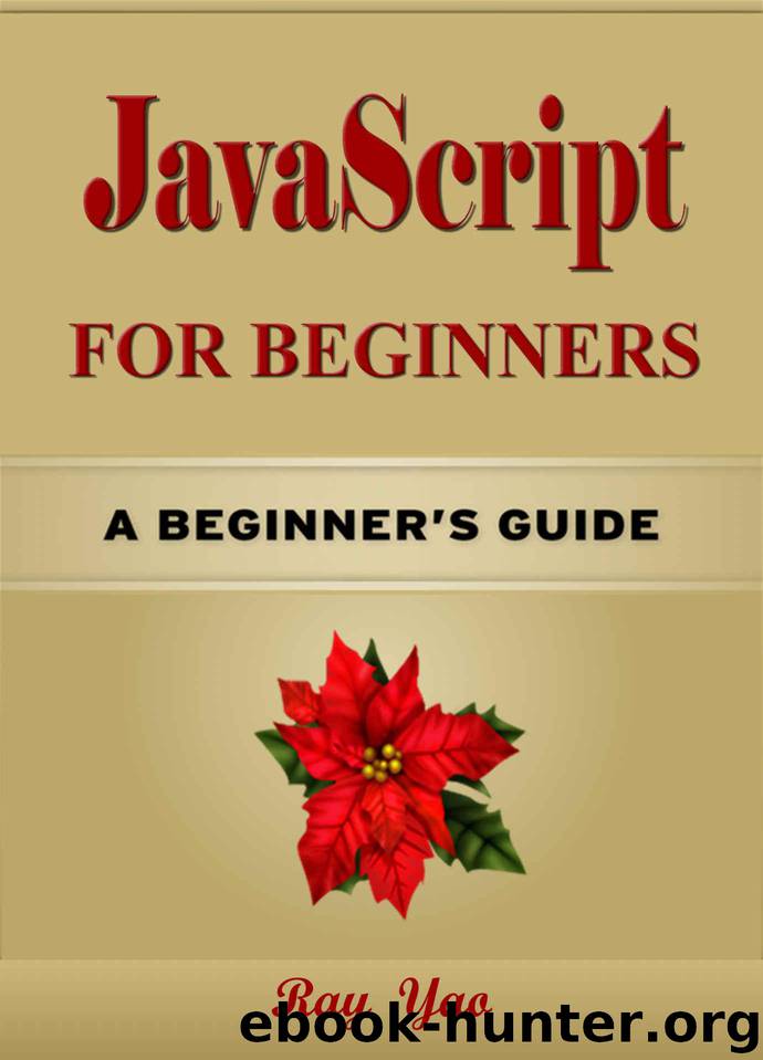 JAVASCRIPT: JavaScript for Beginners, Learn JavaScript fast! A smart way to learn JS in 8 hours. JAVASCRIPT programming, in easy steps, Start coding today:: A Beginner's Guide, Easy & Fast! by Yao Ray