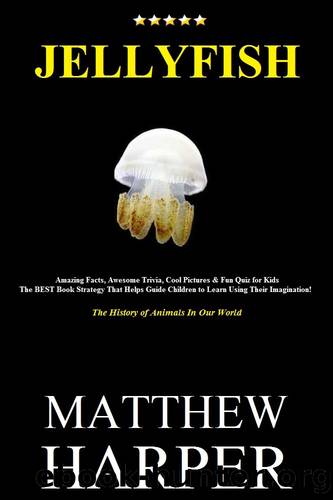 JELLYFISH: Amazing Facts, Awesome Trivia, Cool Pictures & Fun Quiz for Kids - The BEST Book Strategy That Helps Guide Children to Learn Using Their Imagination!: ... of Animals In by Matthew Harper