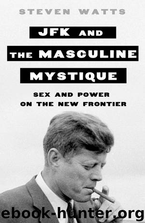 JFK and the Masculine Mystique by Steven Watts