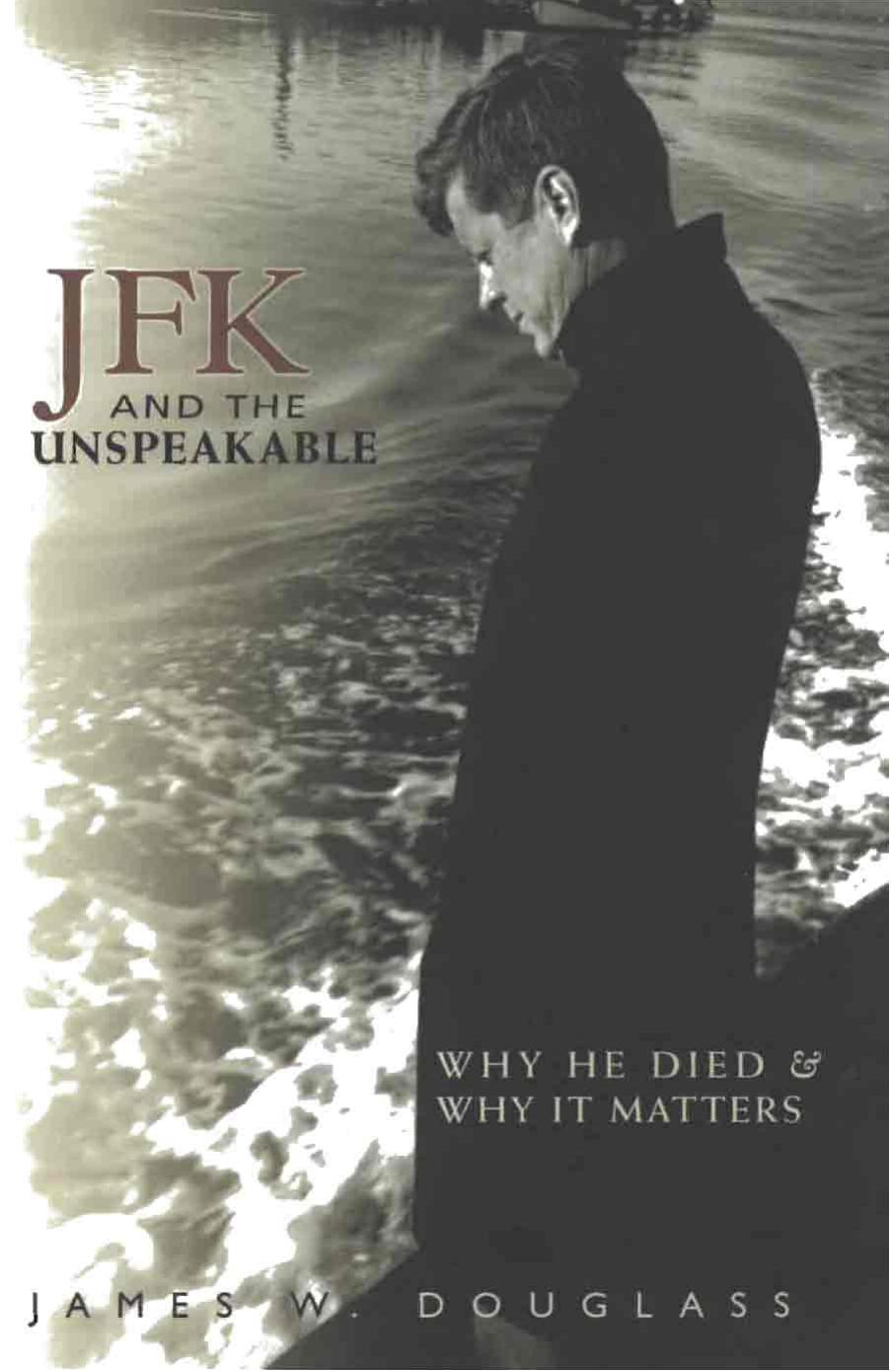 JFK and the Unspeakable: Why He Died and Why It Matters by James W. Douglass