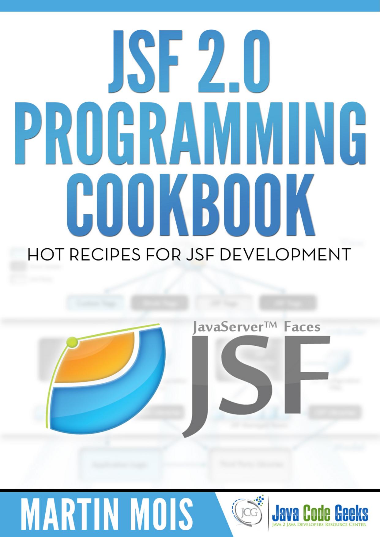JFS 2.0 Programming Cookbook: Hot Recipes for JSF Development by Java Code Geeks