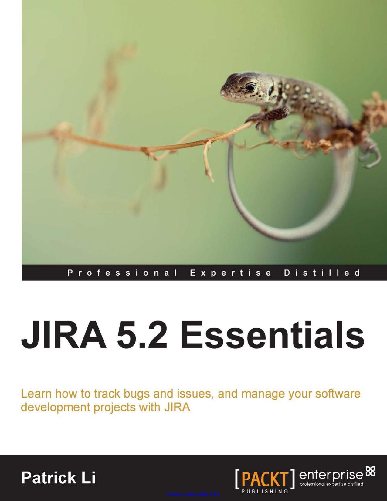 JIRA 5.2 Essentials: Learn how to track bugs and issues, and manage your software development projects with JIRA by Patrick Li