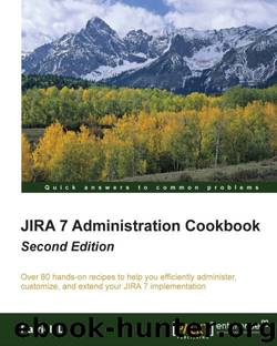 JIRA 7 Administration Cookbook - Second Edition by Patrick Li
