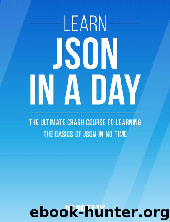 JSON: Learn JSON In A DAY! - The Ultimate Crash Course to Learning the Basics of JSON In No Time (JSON, JSON Course, JSON Development, JSON Books) by Acodemy