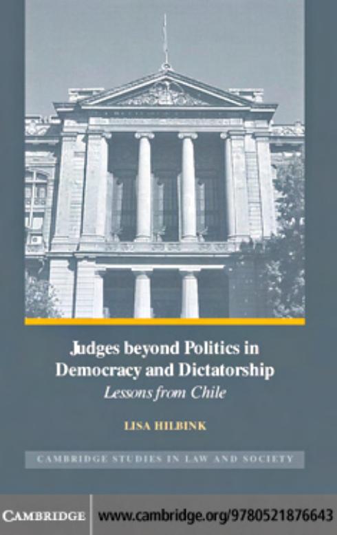 JUDGES BEYOND POLITICS IN DEMOCRACY AND DICTATORSHIP: Lessons from Chile by Lisa Hilbink