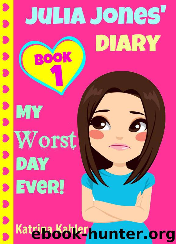 JULIA JONES - My Worst Day Ever! - Book 1: aged 9 - 12 by Kahler Katrina