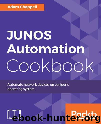 JUNOS Automation Cookbook: Automate network devices on Juniper's operating system by Chappell Adam