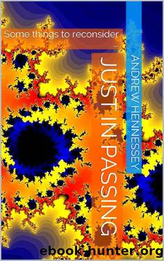 JUST IN PASSING: Some things to reconsider ... by Andrew Hennessey