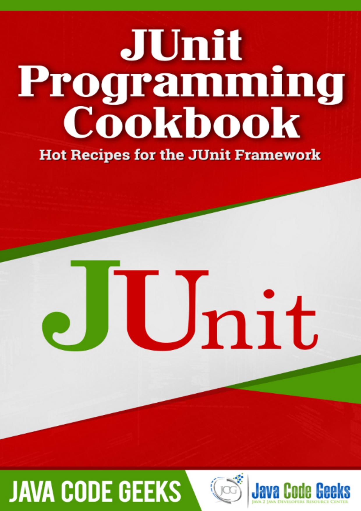 JUnit Programming Cookbook: Hot Recipes for JUnit Framework by Java Code Geeks