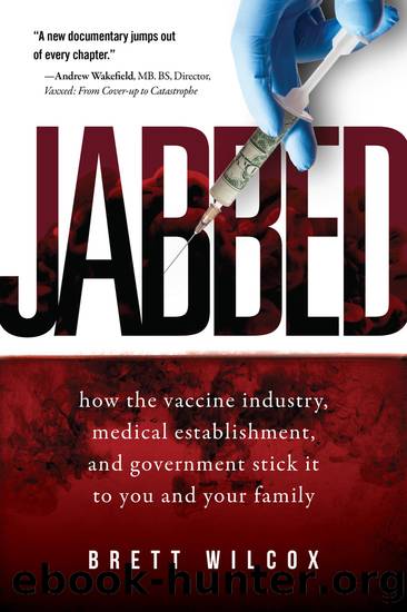 Jabbed: How the Vaccine Industry, Medical Establishment, and Government Stick It to You and Your Family by Brett Wilcox