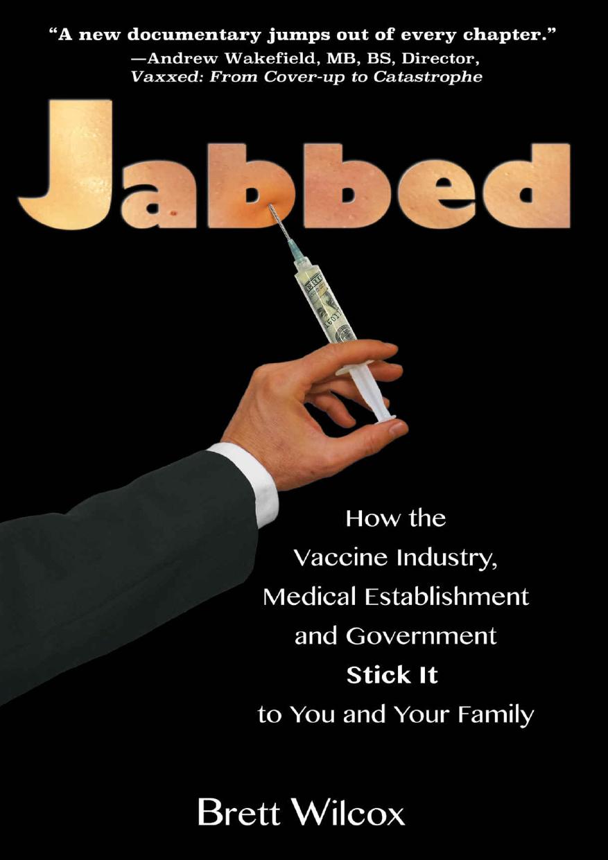Jabbed; How the Vaccine Industry, Medical Establishment and Government Stick It to You and Your Family by Brett Wilcox