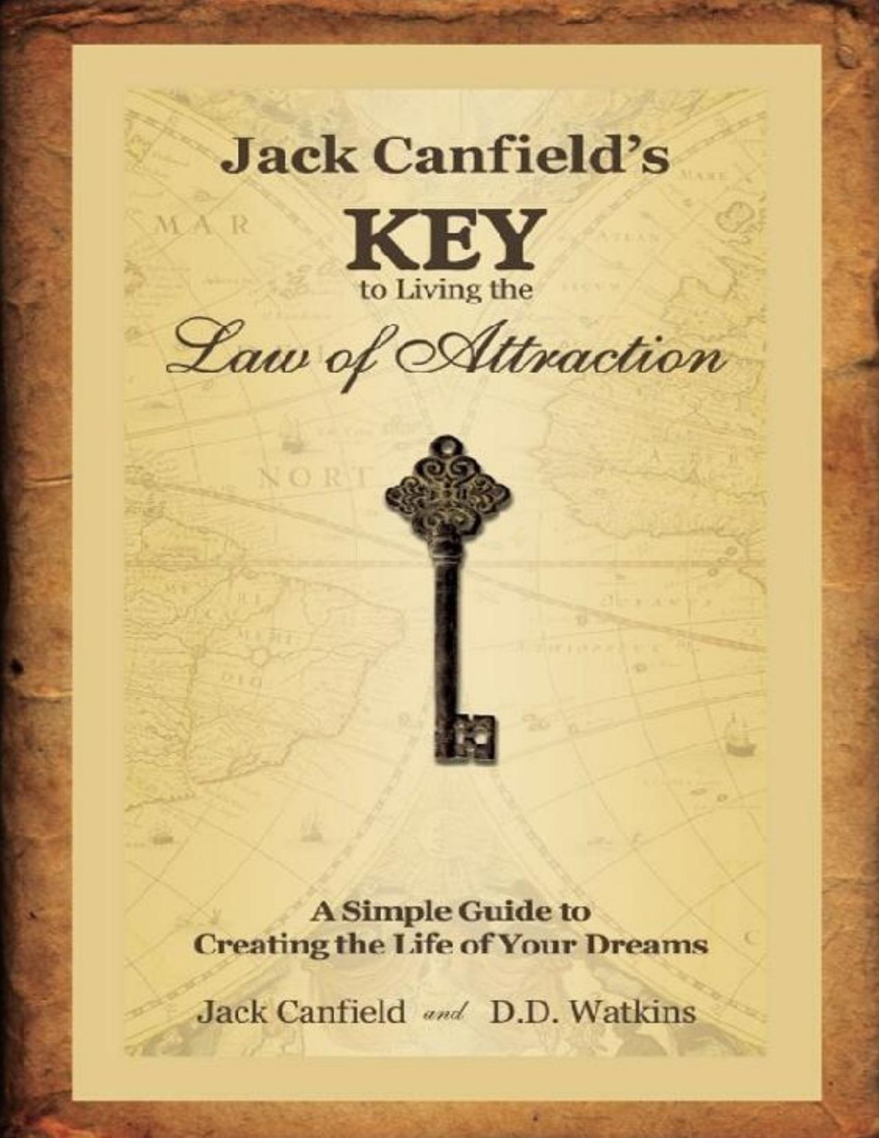 Jack Canfield's Key to Living the Law of Attraction: A Simple Guide to Creating the Life of Your Dreams by Jack Canfield & D.D. Watkins