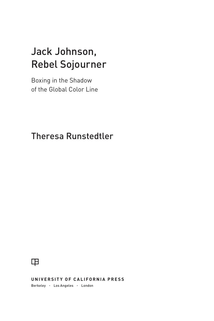 Jack Johnson, Rebel Sojourner: Boxing in the Shadow of the Global Color Line by Theresa Runstedtler