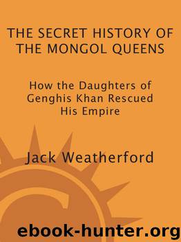 Jack Weatherford by The Secret History of the Mongol Queens: How the Daughters of Genghis Khan Rescued His Empire