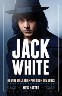 Jack White: How He Built an Empire From the Blues by Nick Hasted