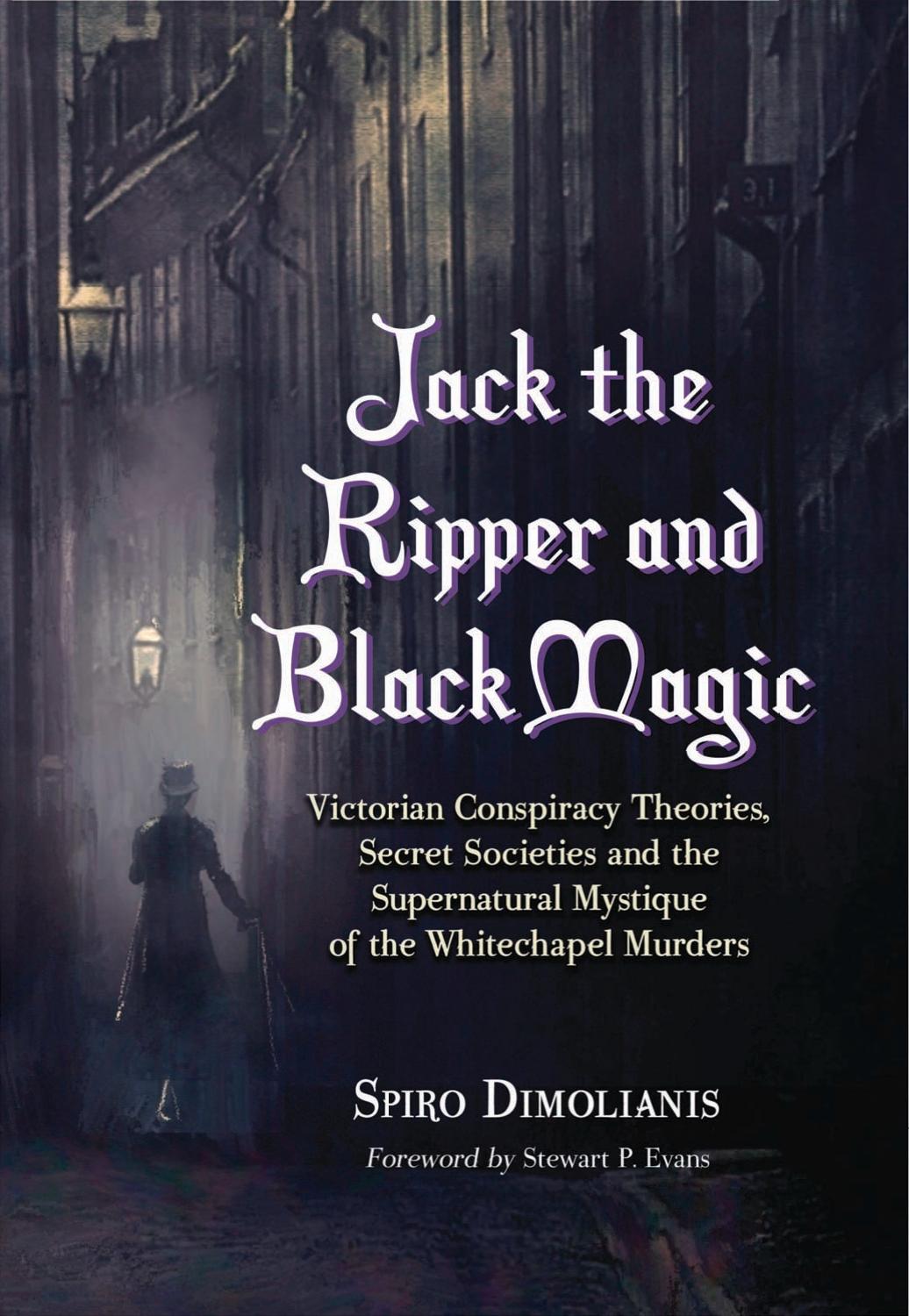Jack the Ripper and Black Magic: Victorian Conspiracy Theories, Secret Societies and the Supernatural Mystique of the Whitechapel Murders by Spiro Dimolianis