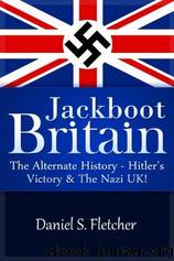 Jackboot Britain: The Alternate History - Hitler's Victory & the Nazi UK! by Fletcher Daniel S. & Fletch