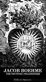 Jacob Boehme; The Teutonic Philosopher by W. P. Swainson