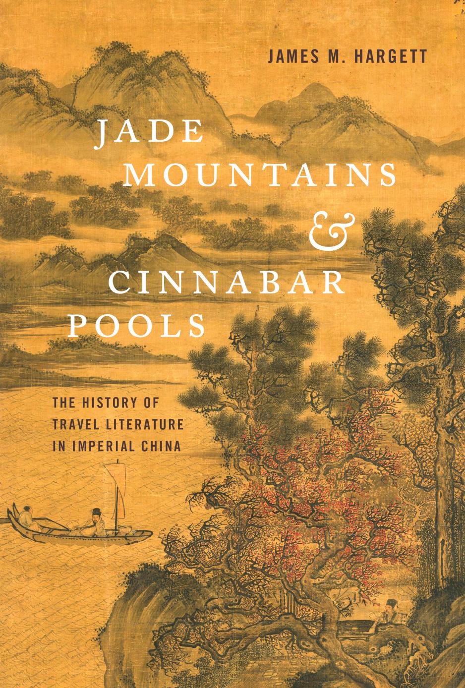 Jade Mountains and Cinnabar Pools: The History of Travel Literature in Imperial China by James M. Hargett hD