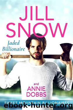 Jaded Billionaire (Sweet Mountain Billionaires Book 1) by Jill Snow & Annie Dobbs
