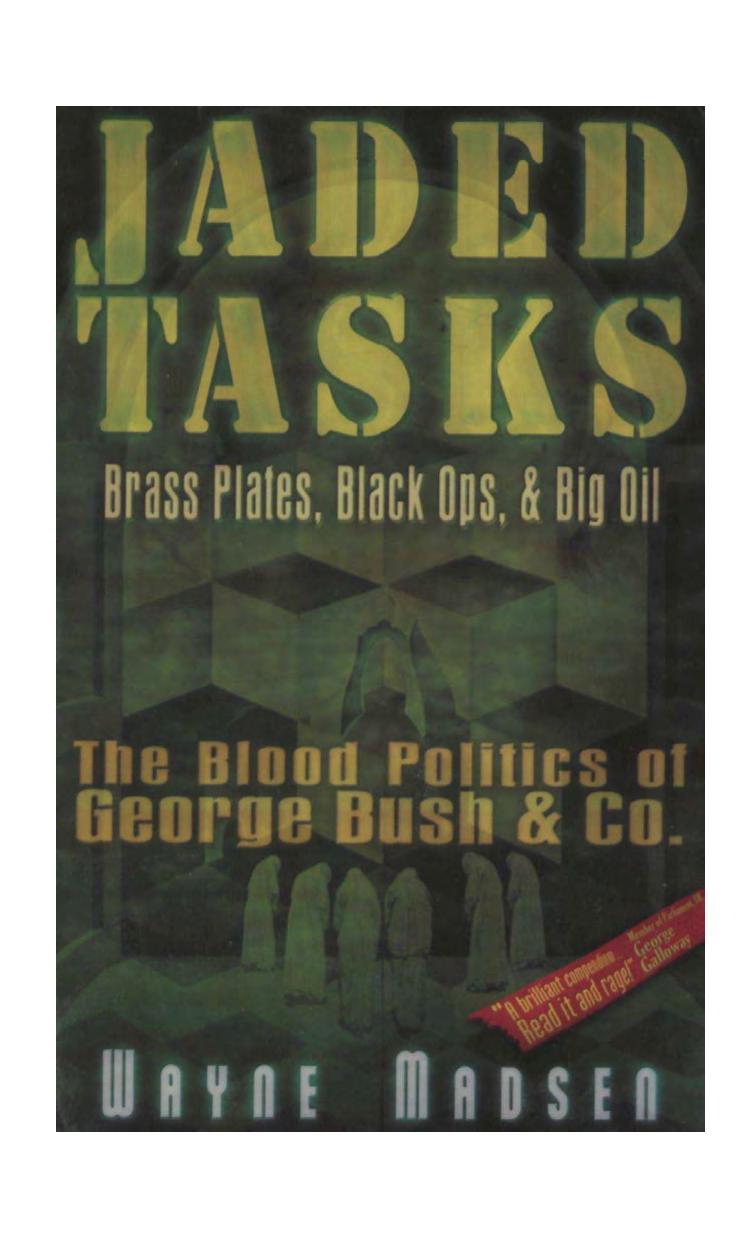 Jaded Tasks: Brass Plates, Black Ops & Big Oil-The Blood Politics of George Bush & Co. by Wayne Madsen
