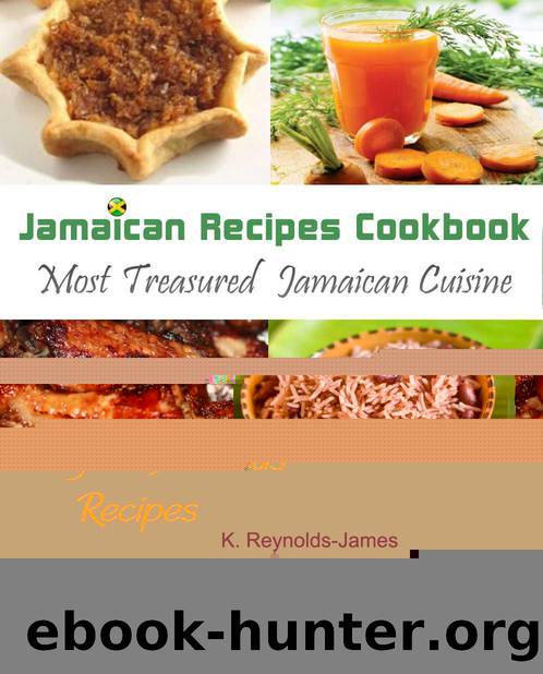 Jamaican Recipes Cookbook: Over 50 Most Treasured Jamaican Cuisine Cooking Recipes (Caribbean Recipes) by K. Reynolds-James