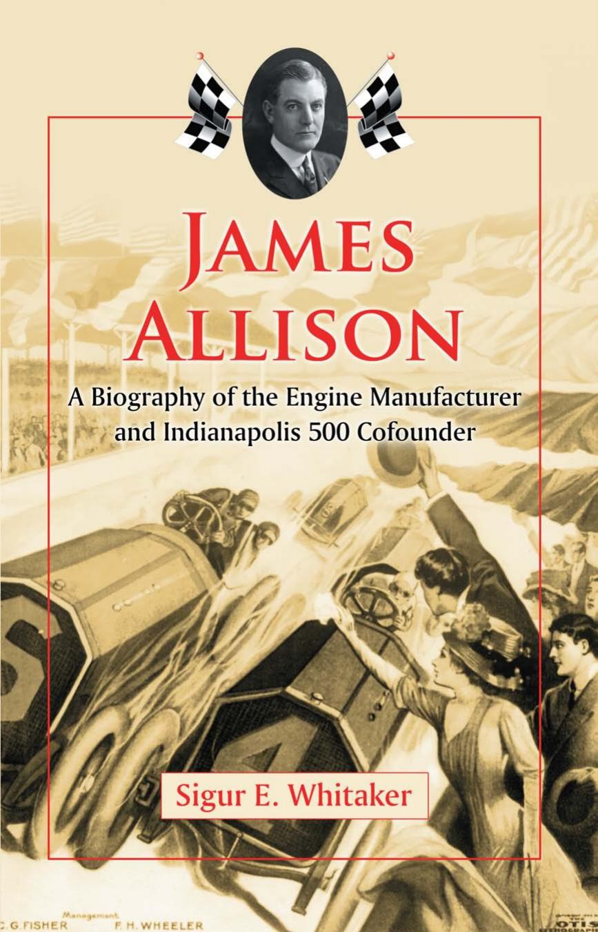 James Allison: A Biography of the Engine Manufacturer and Indianapolis 500 Cofounder by Sigur E. Whitaker