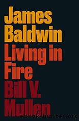 James Baldwin: Living in Fire by Mullen Bill V