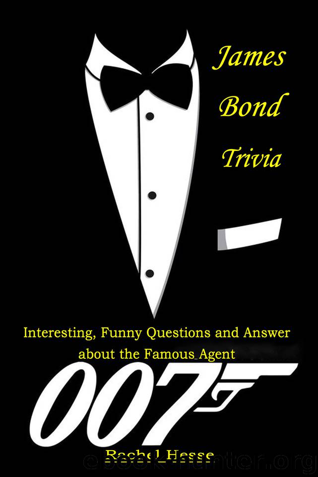 James Bond Trivia : Interesting, Funny Questions and Answer About The Famous Agent 007 by Hesse Rachel