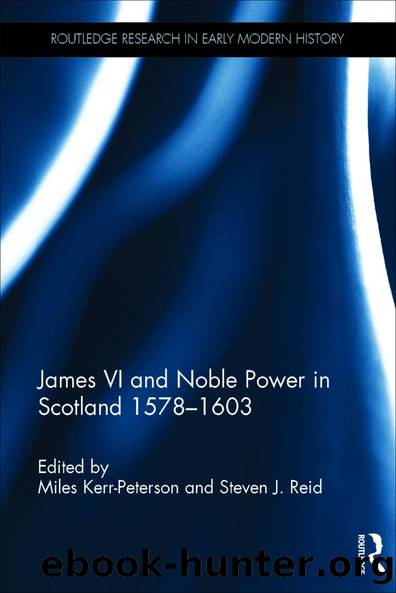 James VI and Noble Power in Scotland 1578 - 1603 by Miles Kerr-Peterson & Steven J. Reid