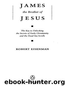 James the Brother of Jesus: The Key to Unlocking the Secrets of Early Christianity and the Dead Sea Scrolls by Robert Eisenman