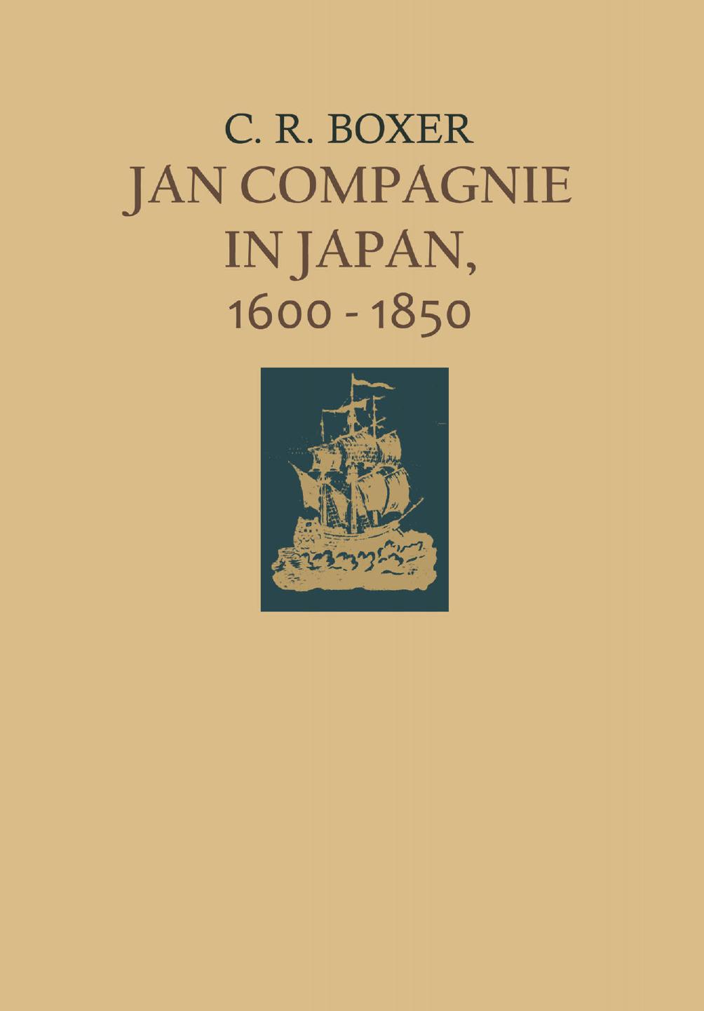 Jan Compagnie in Japan, 1600â1850: An Essay on the cultural, artistic and scientific influence exercised by the Hollanders in Japan from the seventeenth to the nineteenth centuries by C. R. Boxer (auth.)