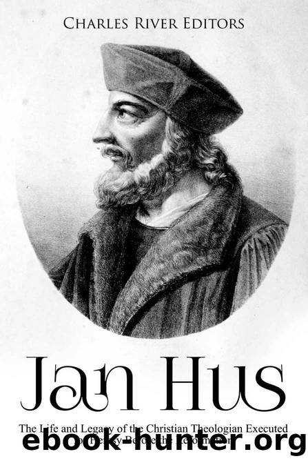 Jan Hus: The Life and Legacy of the Christian Theologian Executed for Heresy Before the Reformation by Charles River Editors