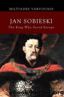 Jan Sobieski: The King Who Saved Europe by Miltiades Varvounis