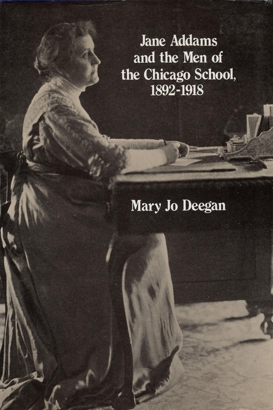 Jane Addams and the Men of the Chicago School, 1892-1918 by Mary Jo Deegan