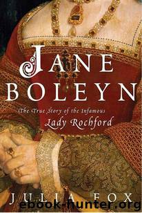 Jane Boleyn: The True Story of the Infamous Lady Rochford by Julia Fox