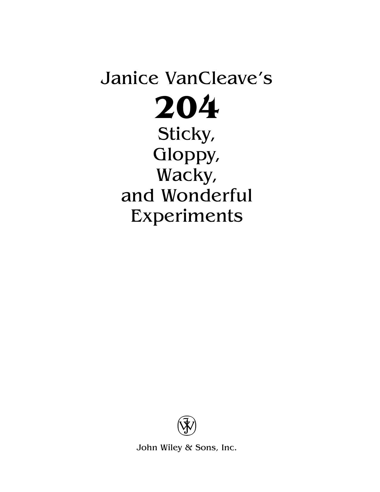 Janice VanCleave's 204 Sticky, Gloppy, Wacky and Wonderful Experiments by Janice VanCleave