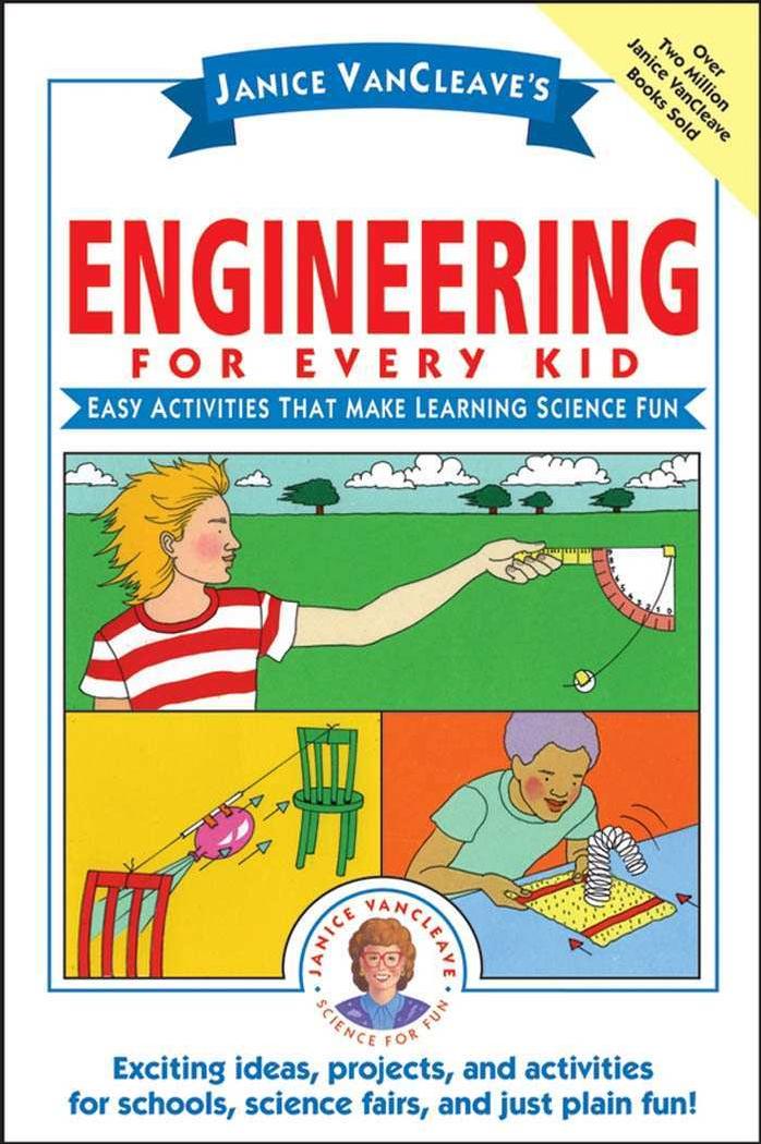 Janice VanCleave's Engineering for Every Kid: Easy Activities That Make Learning Science Fun by Janice VanCleave