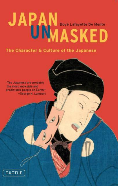 Japan Unmasked: The Character and Culture of the Japanese by Boye Lafayette De Mente