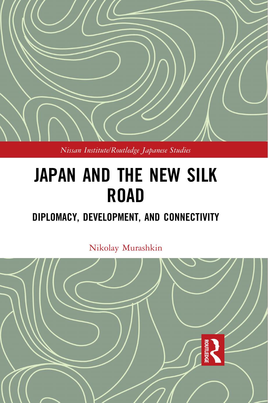 Japan and the New Silk Road: Diplomacy, Development and Connectivity by Nikolay Murashkin