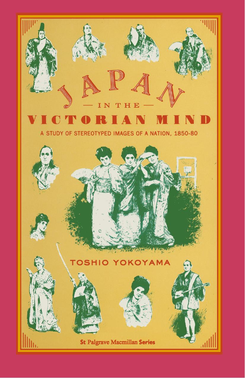 Japan in the Victorian Mind: A Study of Stereotyped Images of a Nation 1850â80 by Toshio Yokoyama (auth.)