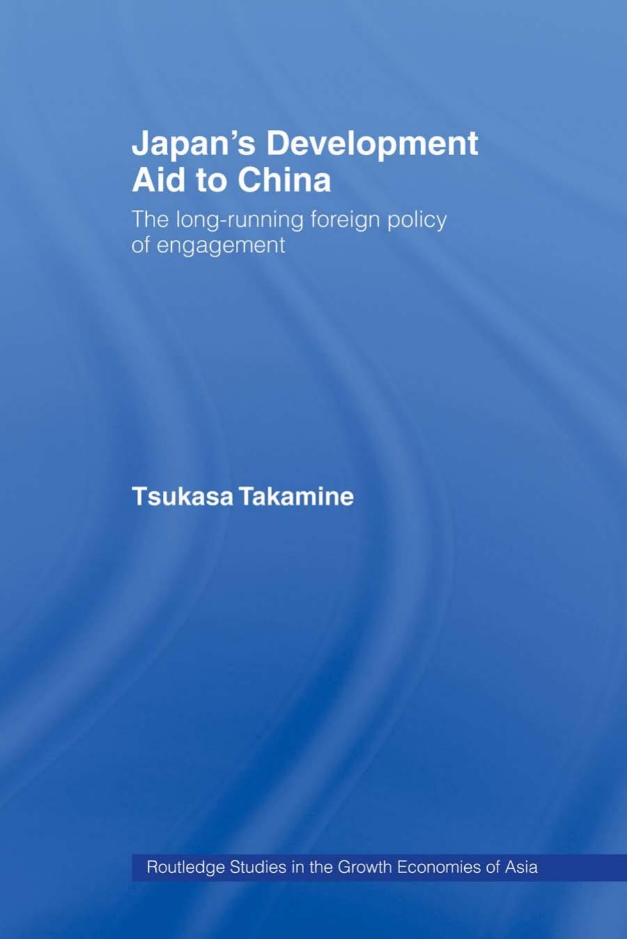 Japan's Development Aid to China: The Long-Running Foreign Policy of Engagement by Tsukasa Takamine