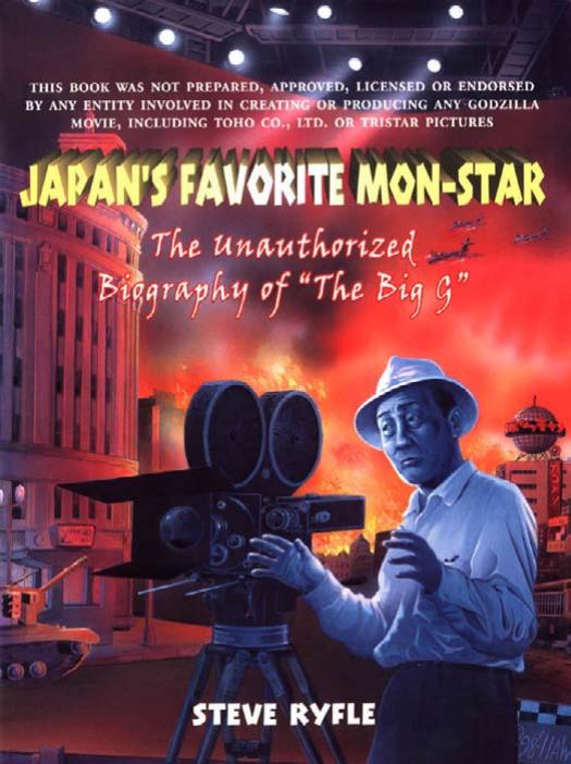 Japan's Favorite Mon-star (The Unauthorized Biography of Godzilla) by Steve Ryfle