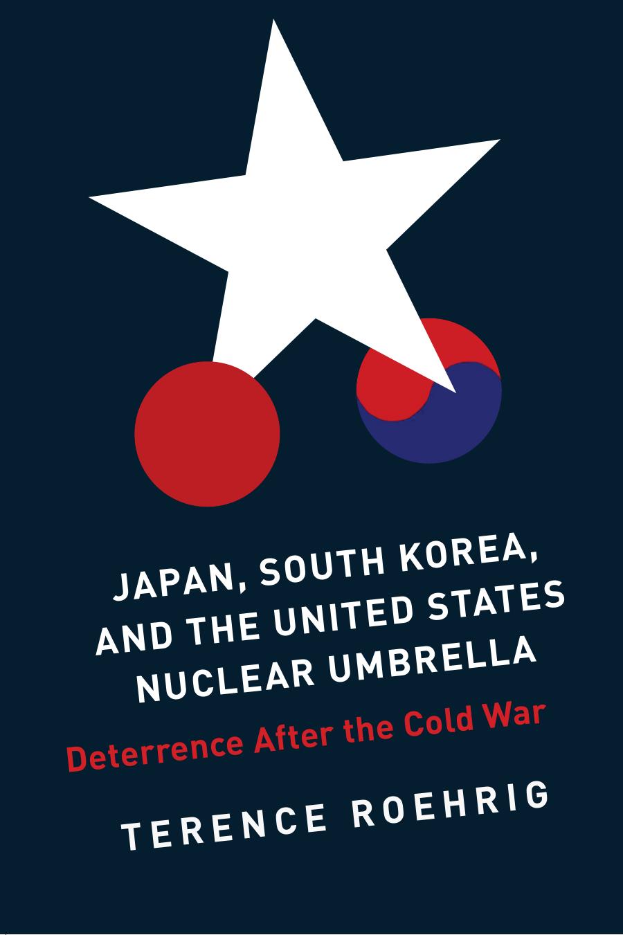Japan, South Korea, and the United States Nuclear Umbrella : Deterrence After the Cold War by Terence Roehrig