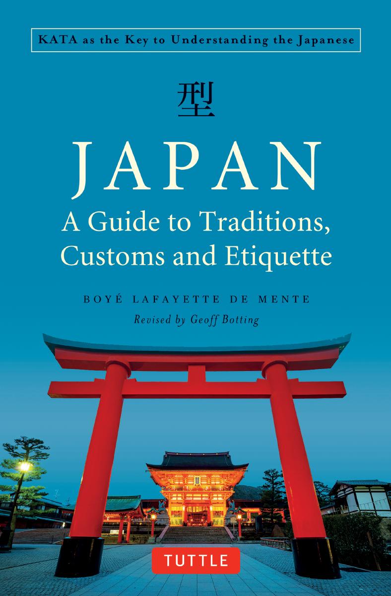Japan: A Guide to Traditions, Customs and Etiquette : Kata As the Key to Understanding the Japanese by Boye Lafayette De Mente and Geoff Botting
